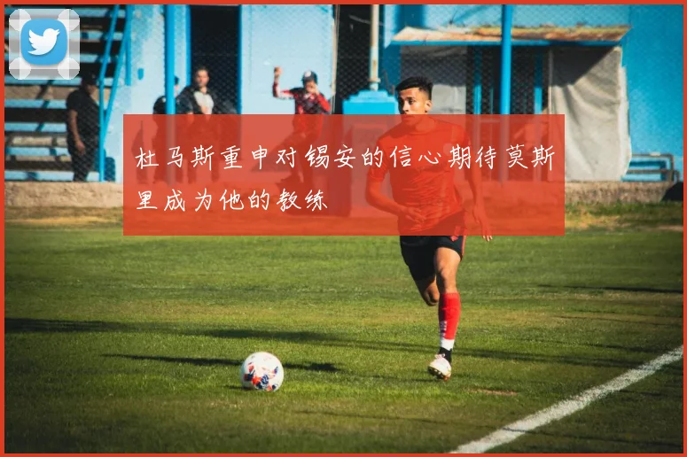 杜马斯重申对锡安的信心期待莫斯里成为他的教练